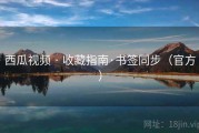 西瓜视频 · 收藏指南·书签同步（官方）