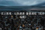 云上影库 · 公告速递·重要通知（站点指南）
