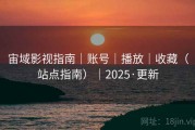 宙域影视指南｜账号｜播放｜收藏（站点指南）｜2025·更新