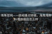 海角官网——绯闻爆点特辑，海角海鲜料理旗舰店怎么样