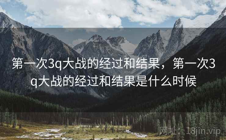 第一次3q大战的经过和结果，第一次3q大战的经过和结果是什么时候