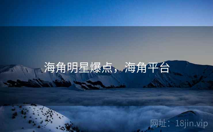 海角明星爆点，海角平台