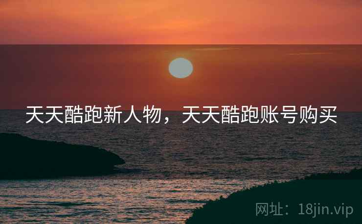 天天酷跑新人物，天天酷跑账号购买
