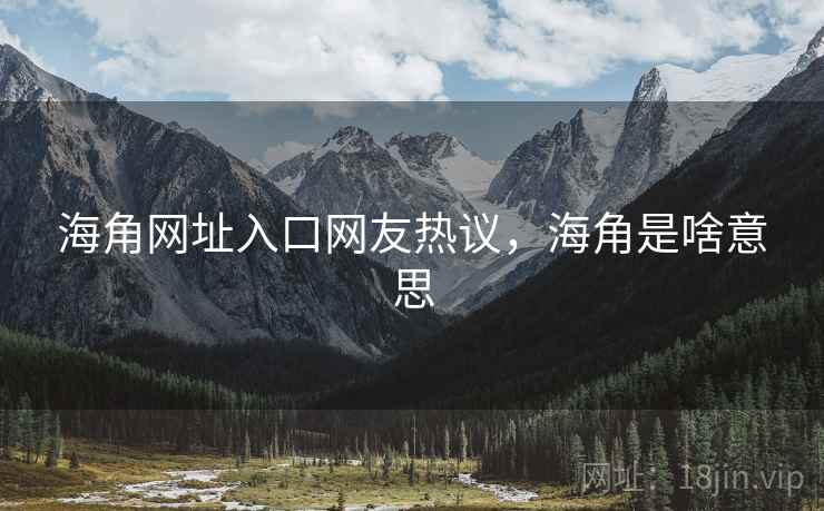 海角网址入口网友热议，海角是啥意思