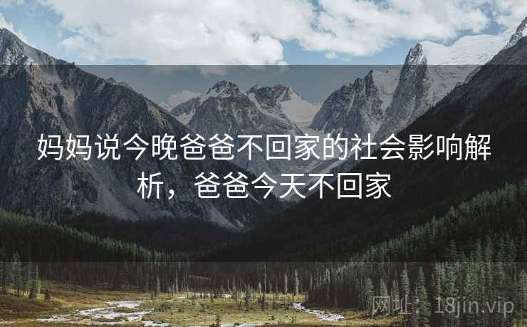 妈妈说今晚爸爸不回家的社会影响解析，爸爸今天不回家