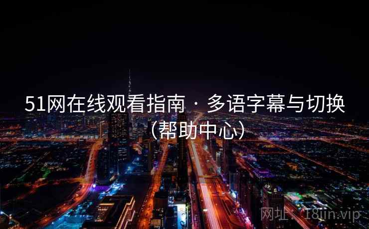 51网在线观看指南 · 多语字幕与切换（帮助中心）