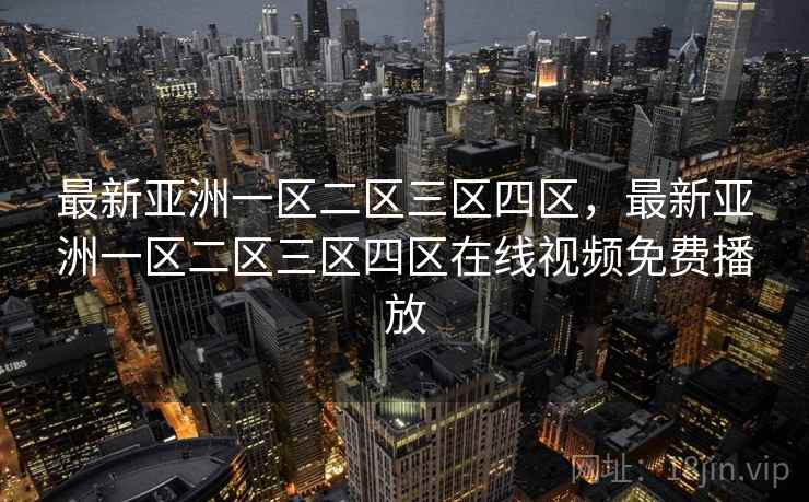 最新亚洲一区二区三区四区,最新亚洲一区二区三区四区在线视频免费播放 最新亚洲一区二区三区四区,最新亚洲一区二区三区四区在线视频免费播放