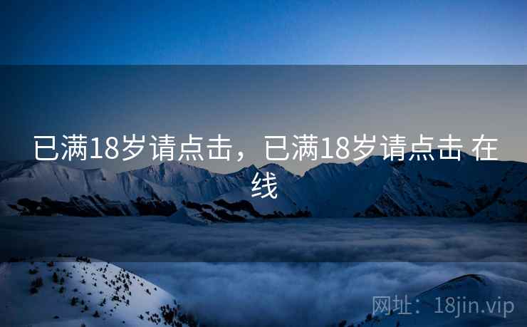 已满18岁请点击，已满18岁请点击 在线